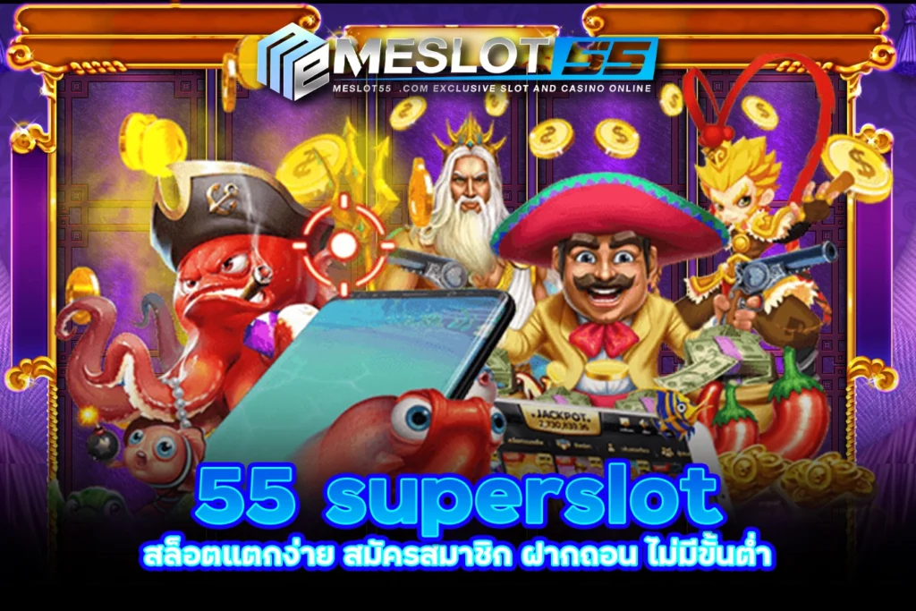 55 superslot สล็อตแตกง่าย สมัครสมาชิก ฝากถอน ไม่มีขั้นต่ำ meslot55