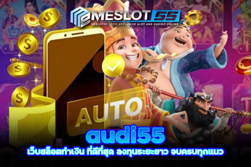 audi55 เว็บสล็อตทำเงิน ที่ดีที่สุด ลงทุนระยะยาว จบครบทุกแนว meslot55