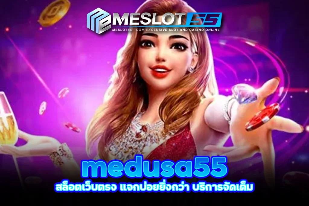 medusa55 สล็อตเว็บตรง แจกบ่อยยิ่งกว่า บริการจัดเต็ม meslot55