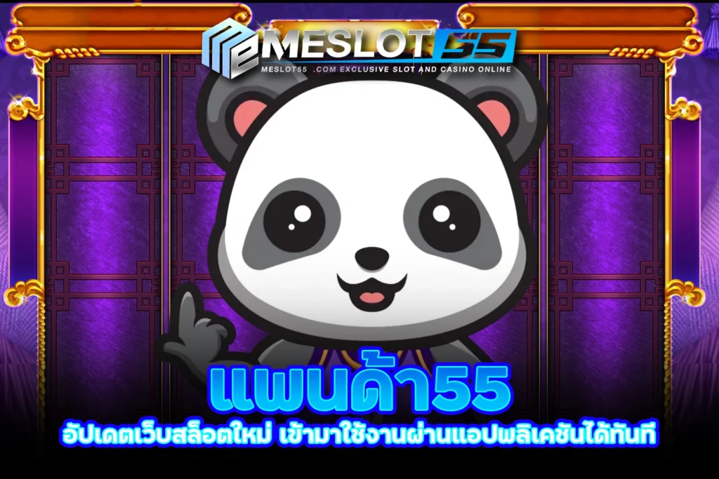 แพนด้า55 อัปเดตเว็บสล็อตใหม่ เข้ามาใช้งานผ่านแอปพลิเคชันได้ทันที meslot55