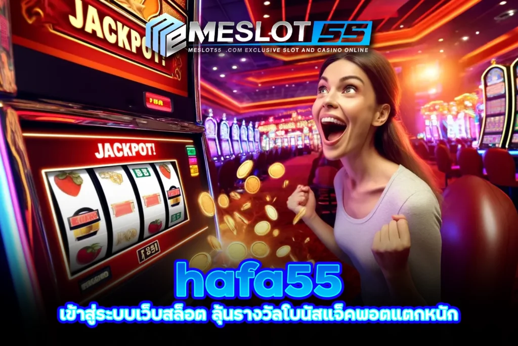 hafa55 เข้าสู่ระบบเว็บสล็อต ลุ้นรางวัลโบนัสแจ็คพอตแตกหนัก meslot55