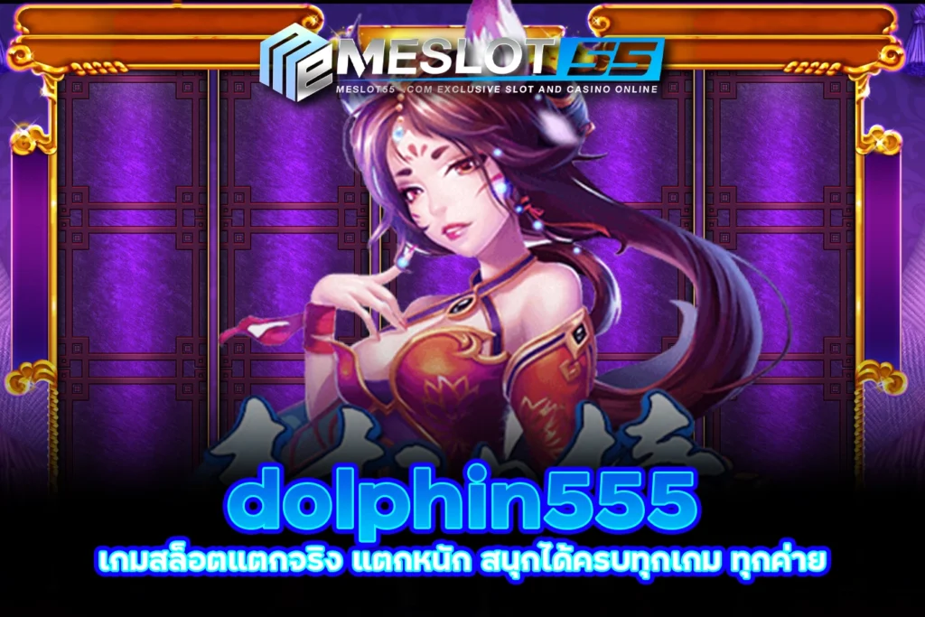 meslot55 dolphin555 เกมสล็อตแตกจริง แตกหนัก สนุกได้ครบทุกเกม ทุกค่าย