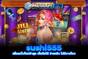 meslot55 sushi555 สล็อตเว็บใหม่ล่าสุด เชื่อถือได้ จ่ายจริง ไม่มีการโกง