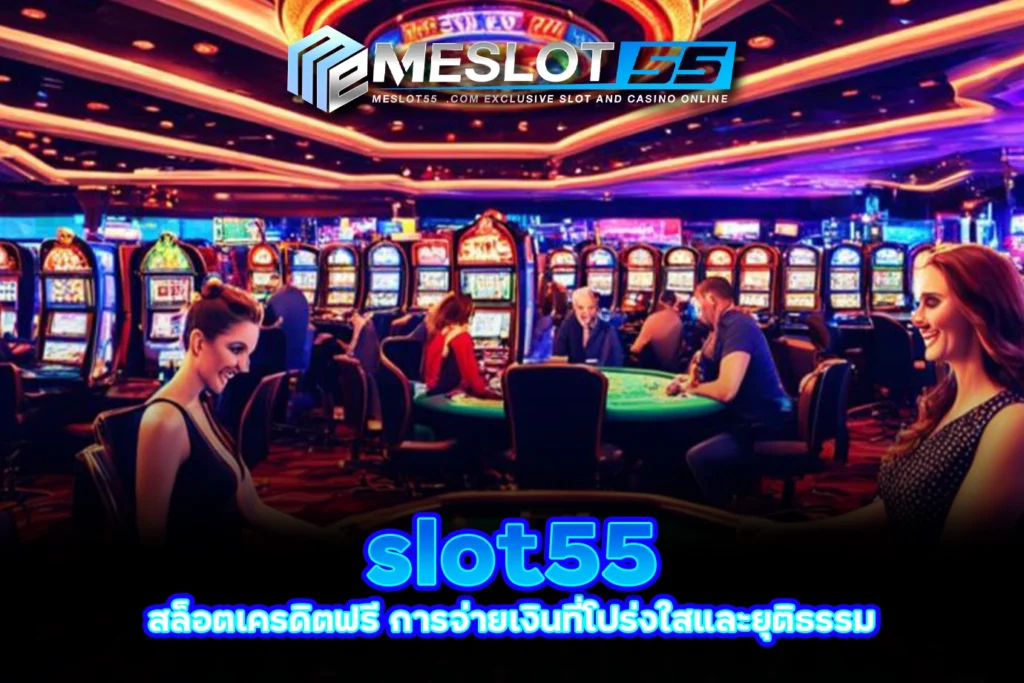 meslot55 slot55 สล็อตเครดิตฟรี การจ่ายเงินที่โปร่งใสและยุติธรรม