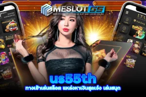 meslot55 us55th ทางเข้าเล่นสล็อต แหล่งหาเงินสุดเจ๋ง เล่นสนุก